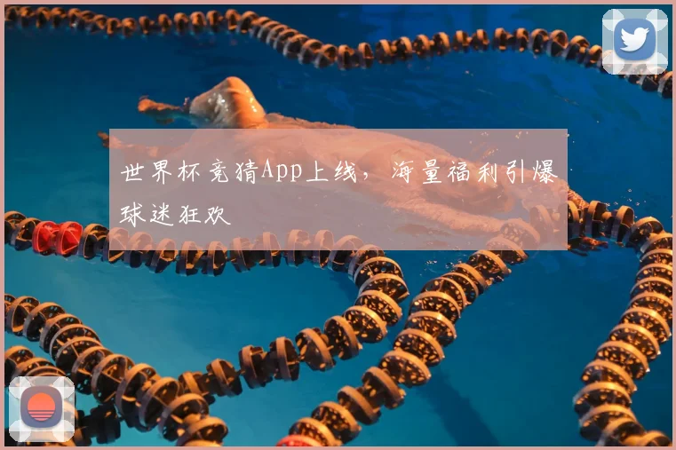 世界杯竞猜App上线，海量福利引爆球迷狂欢