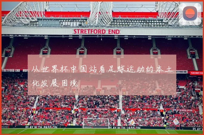 从世界杯中国站看足球运动的本土化发展困境