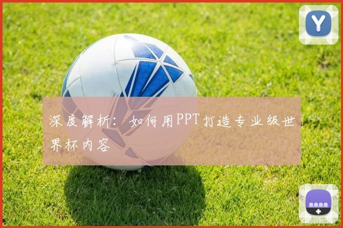 深度解析：如何用PPT打造专业级世界杯内容